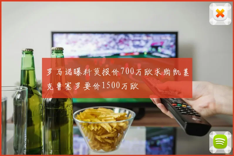 罗马诺曝科莫报价700万欧求购凯基克鲁塞罗要价1500万欧